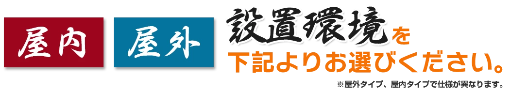 設置環境を屋内・屋外よりお選び下さい。